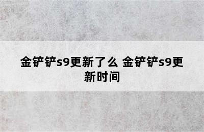 金铲铲s9更新了么 金铲铲s9更新时间